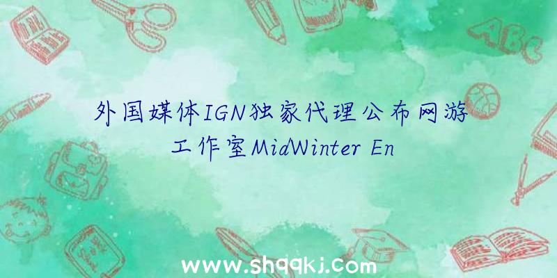 外国媒体IGN独家代理公布网游工作室MidWinter